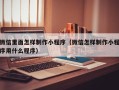 德州微信里面怎样制作小程序（微信怎样制作小程序用什么程序）