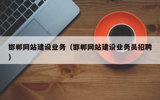 德州邯郸网站建设业务（邯郸网站建设业务员招聘）